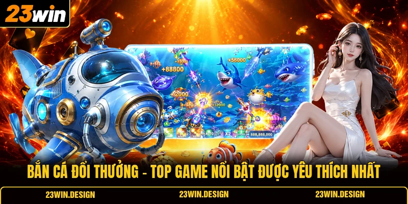 Bắn Cá Đổi Thưởng | Top Game Nổi Bật Được Yêu Thích Nhất