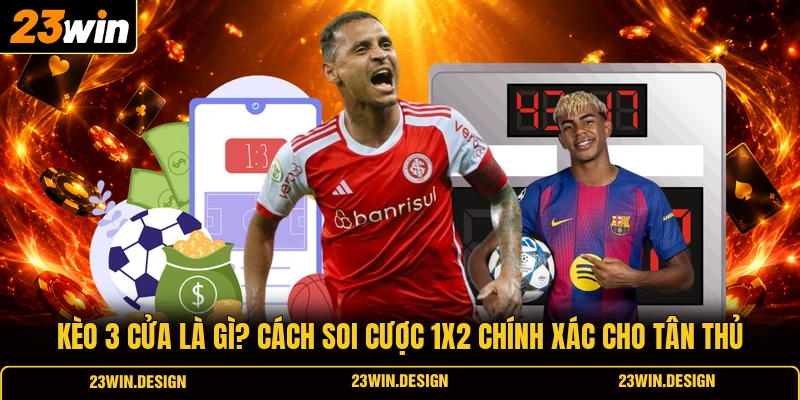 Kèo 3 Cửa Là Gì? Cách Soi Cược 1X2 Chính Xác Cho Tân Thủ
