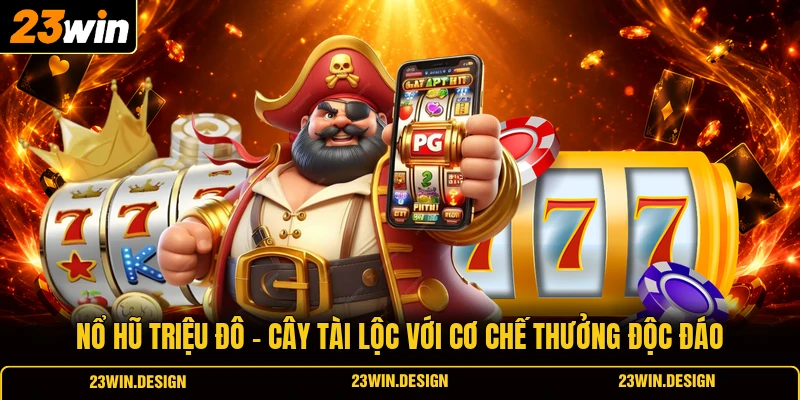 Nổ Hũ Triệu Đô | Cây Tài Lộc Với Cơ Chế Thưởng Độc Đáo